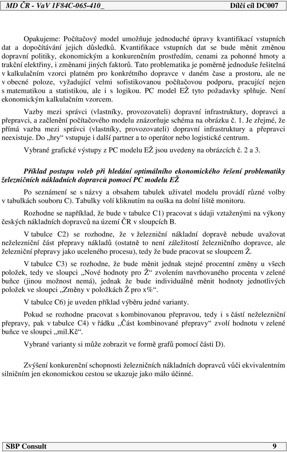 Tato problematika je poměrně jednoduše řešitelná v kalkulačním vzorci platném pro konkrétního dopravce v daném čase a prostoru, ale ne v obecné poloze, vyžadující velmi sofistikovanou počítačovou