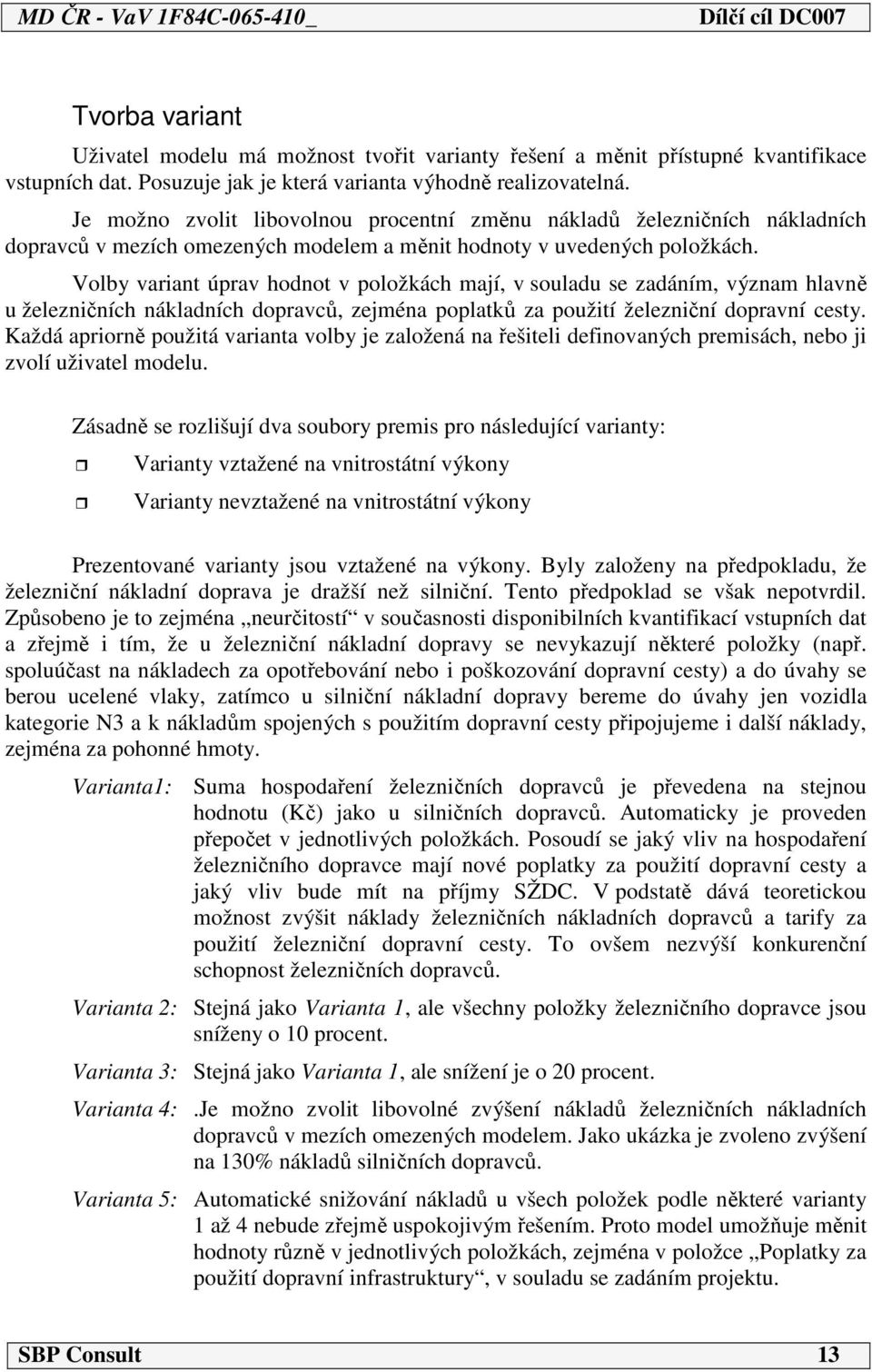 Volby variant úprav hodnot v položkách mají, v souladu se zadáním, význam hlavně u železničních nákladních dopravců, zejména poplatků za použití železniční dopravní cesty.