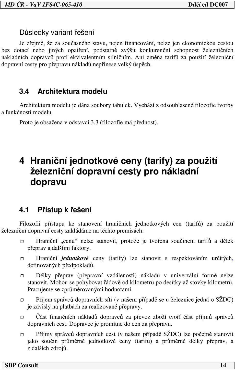 4 Architektura modelu Architektura modelu je dána soubory tabulek. Vychází z odsouhlasené filozofie tvorby a funkčnosti modelu. Proto je obsažena v odstavci 3.3 (filozofie má přednost).