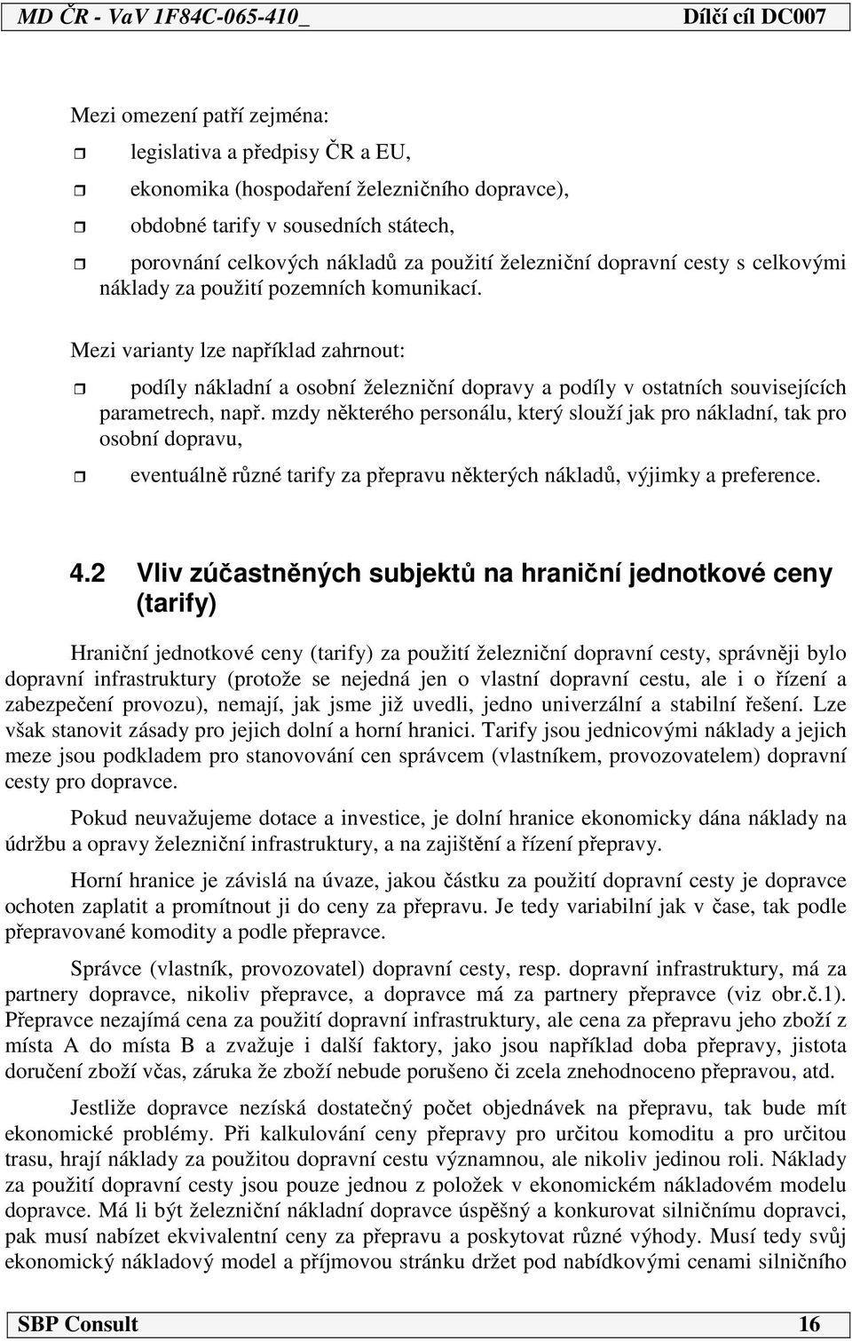 Mezi varianty lze například zahrnout: podíly nákladní a osobní železniční dopravy a podíly v ostatních souvisejících parametrech, např.