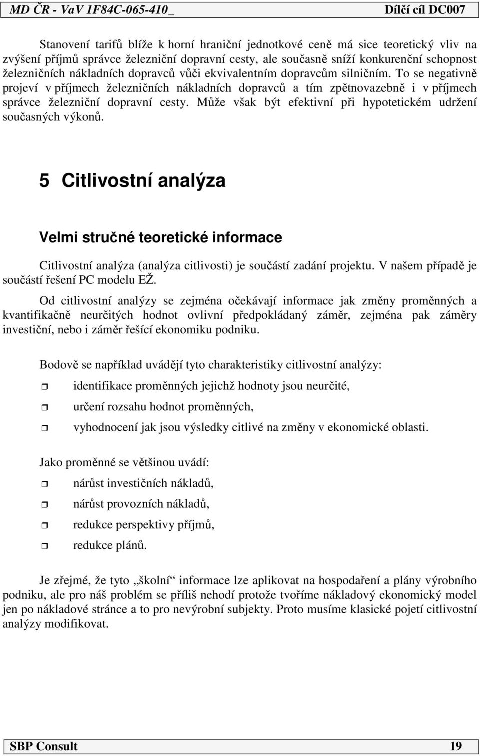 Může však být efektivní při hypotetickém udržení současných výkonů. 5 Citlivostní analýza Velmi stručné teoretické informace Citlivostní analýza (analýza citlivosti) je součástí zadání projektu.