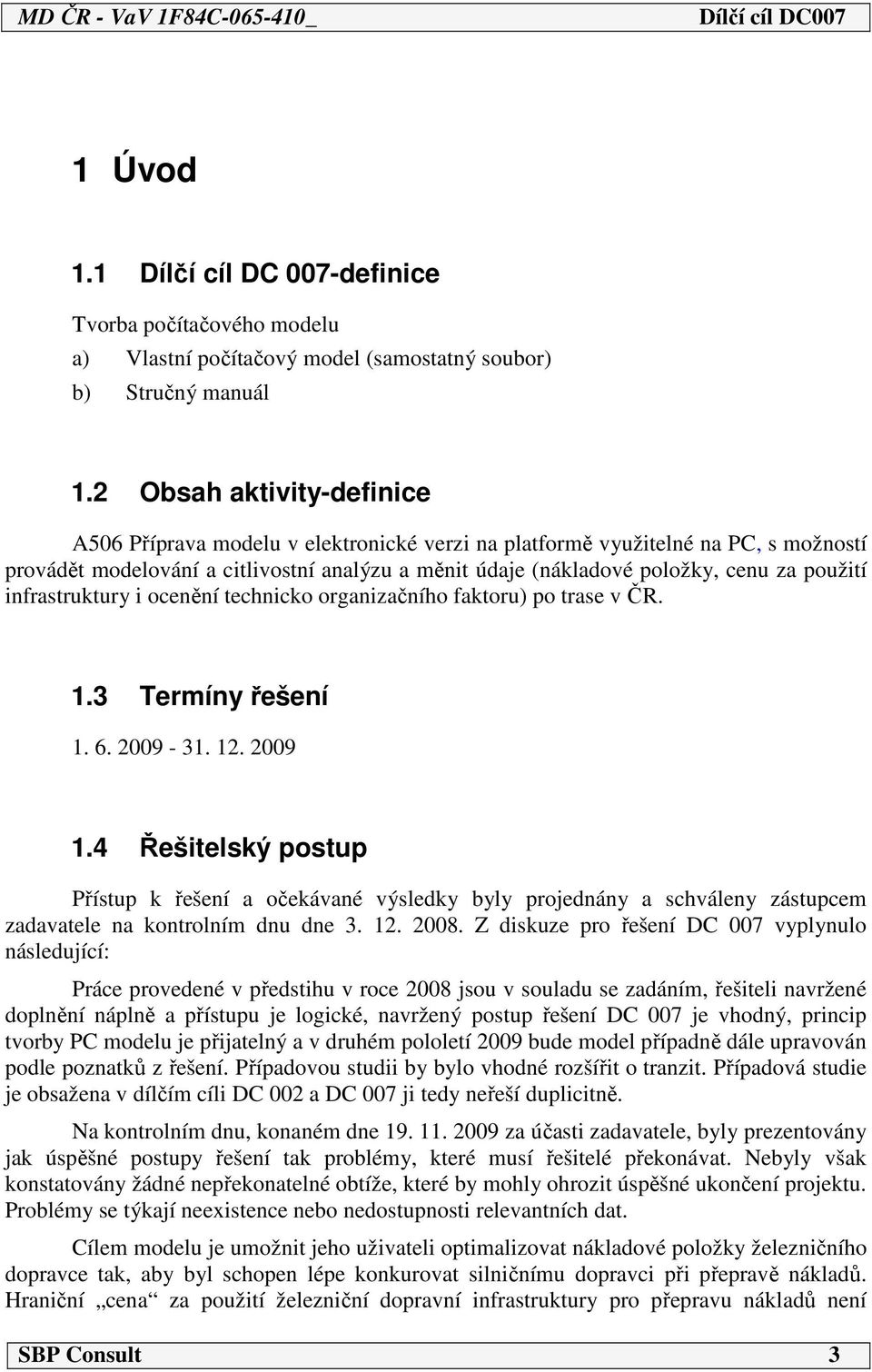 použití infrastruktury i ocenění technicko organizačního faktoru) po trase v ČR. 1.3 Termíny řešení 1. 6. 2009-31. 12. 2009 1.