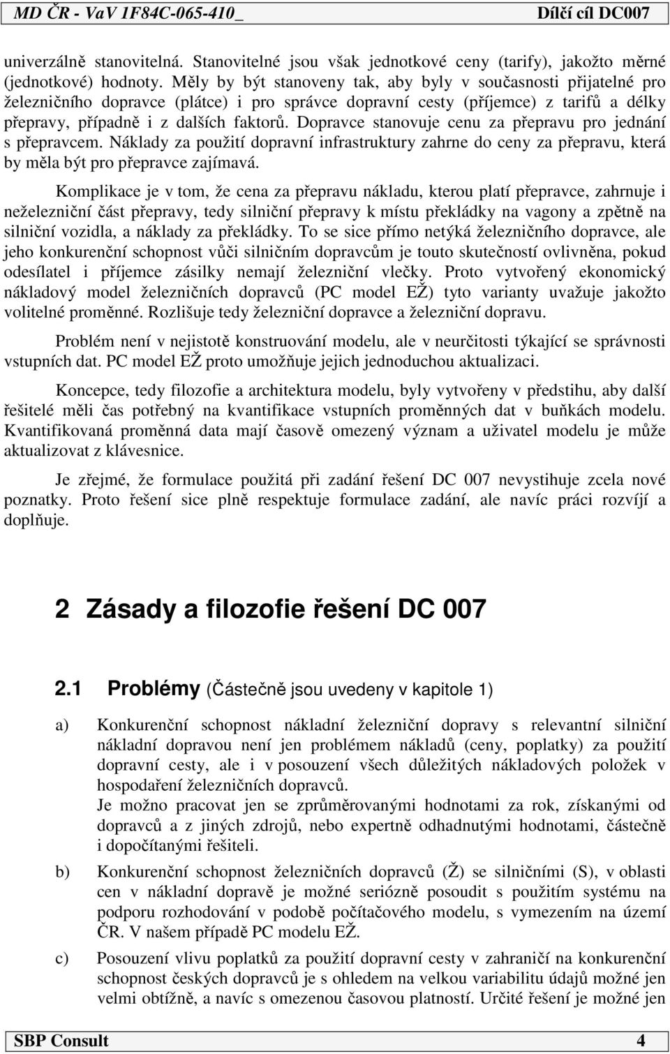 Dopravce stanovuje cenu za přepravu pro jednání s přepravcem. Náklady za použití dopravní infrastruktury zahrne do ceny za přepravu, která by měla být pro přepravce zajímavá.