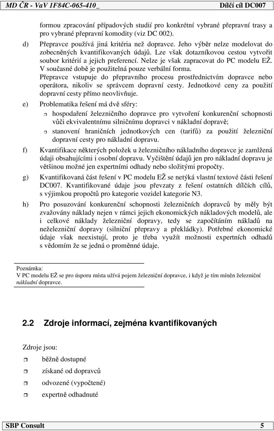 V současné době je použitelná pouze verbální forma. Přepravce vstupuje do přepravního procesu prostřednictvím dopravce nebo operátora, nikoliv se správcem dopravní cesty.