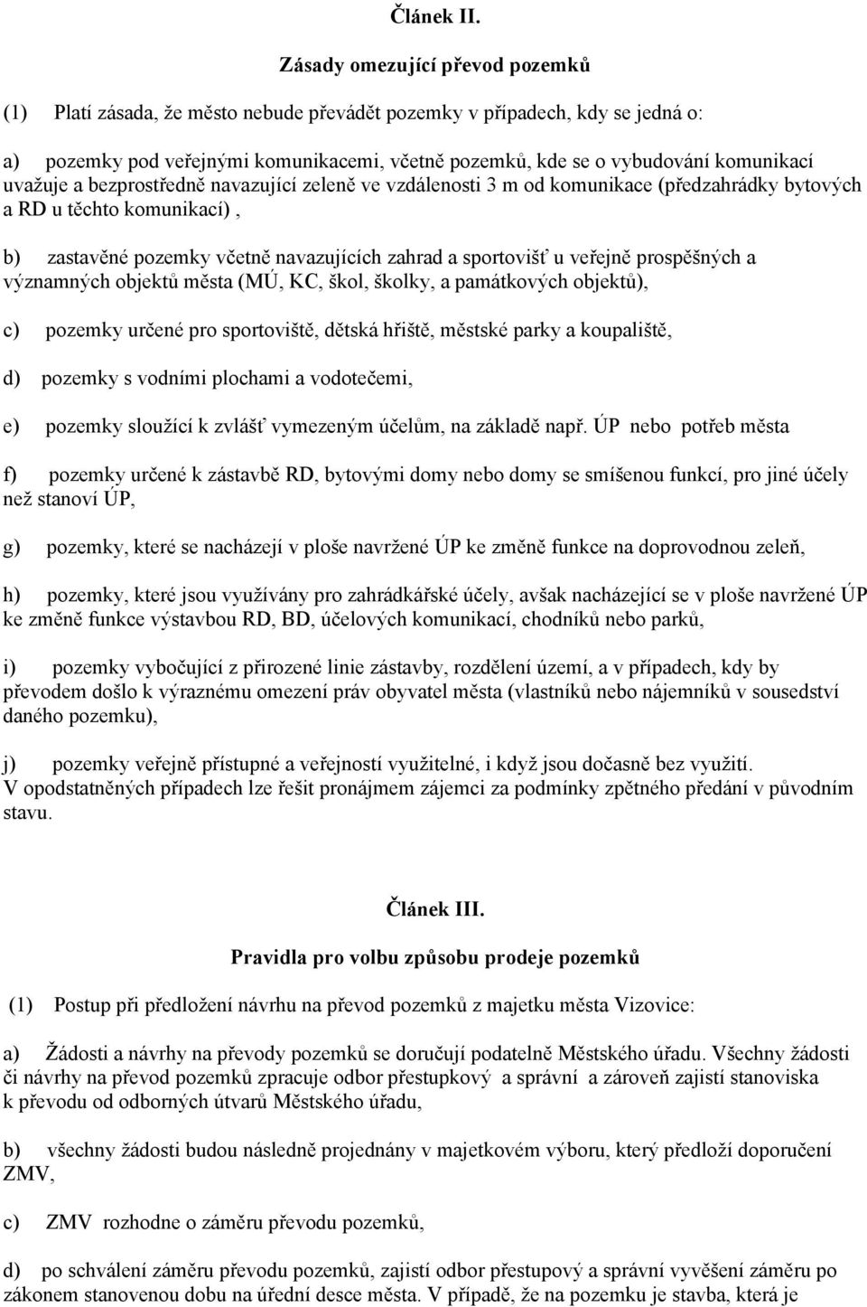 uvažuje a bezprostředně navazující zeleně ve vzdálenosti 3 m od komunikace (předzahrádky bytových a RD u těchto komunikací), b) zastavěné pozemky včetně navazujících zahrad a sportovišť u veřejně