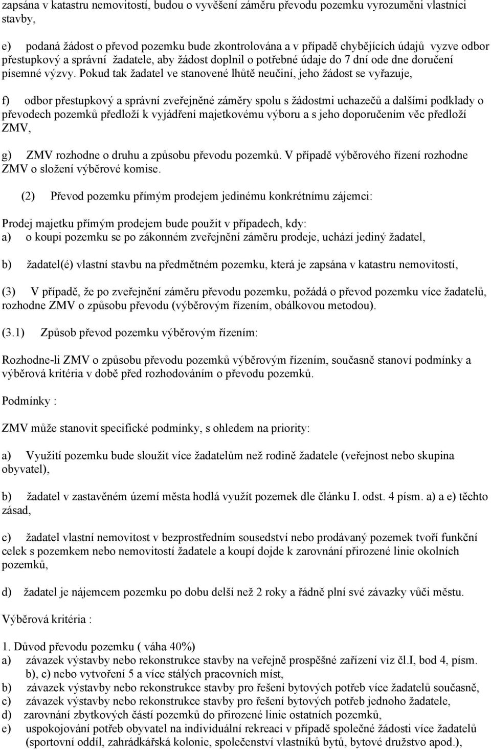 Pokud tak žadatel ve stanovené lhůtě neučiní, jeho žádost se vyřazuje, f) odbor přestupkový a správní zveřejněné záměry spolu s žádostmi uchazečů a dalšími podklady o převodech pozemků předloží k