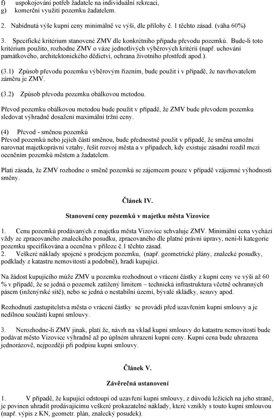 uchování památkového, architektonického dědictví, ochrana životního přostředí apod.). (3.1) Způsob převodu pozemku výběrovým řízením, bude použit i v případě, že navrhovatelem záměru je ZMV. (3.2) Způsob převodu pozemku obálkovou metodou.