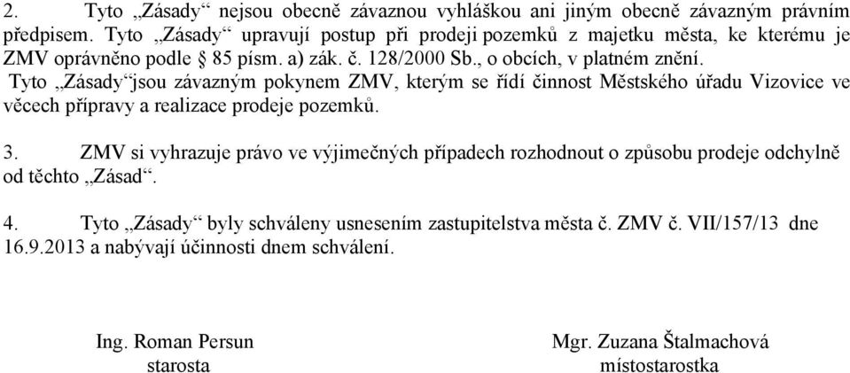 Tyto Zásady jsou závazným pokynem ZMV, kterým se řídí činnost Městského úřadu Vizovice ve věcech přípravy a realizace prodeje pozemků. 3.