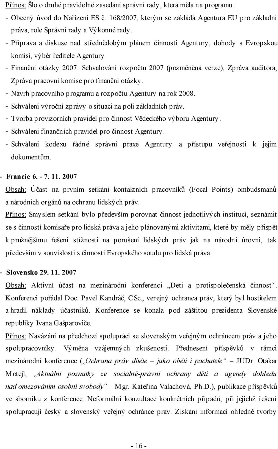 - Příprava a diskuse nad střednědobým plánem činnosti Agentury, dohody s Evropskou komisí, výběr ředitele Agentury.