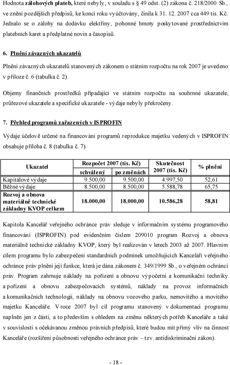 Plnění závazných ukazatelů Plnění závazných ukazatelů stanovených zákonem o státním rozpočtu na rok 2007 je uvedeno v příloze č. 6 (tabulka č. 2).