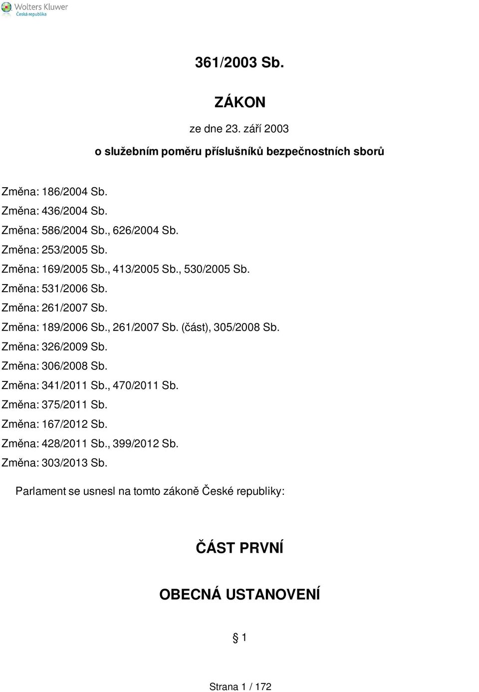 Změna: 189/2006 Sb., 261/2007 Sb. (část), 305/2008 Sb. Změna: 326/2009 Sb. Změna: 306/2008 Sb. Změna: 341/2011 Sb., 470/2011 Sb. Změna: 375/2011 Sb.