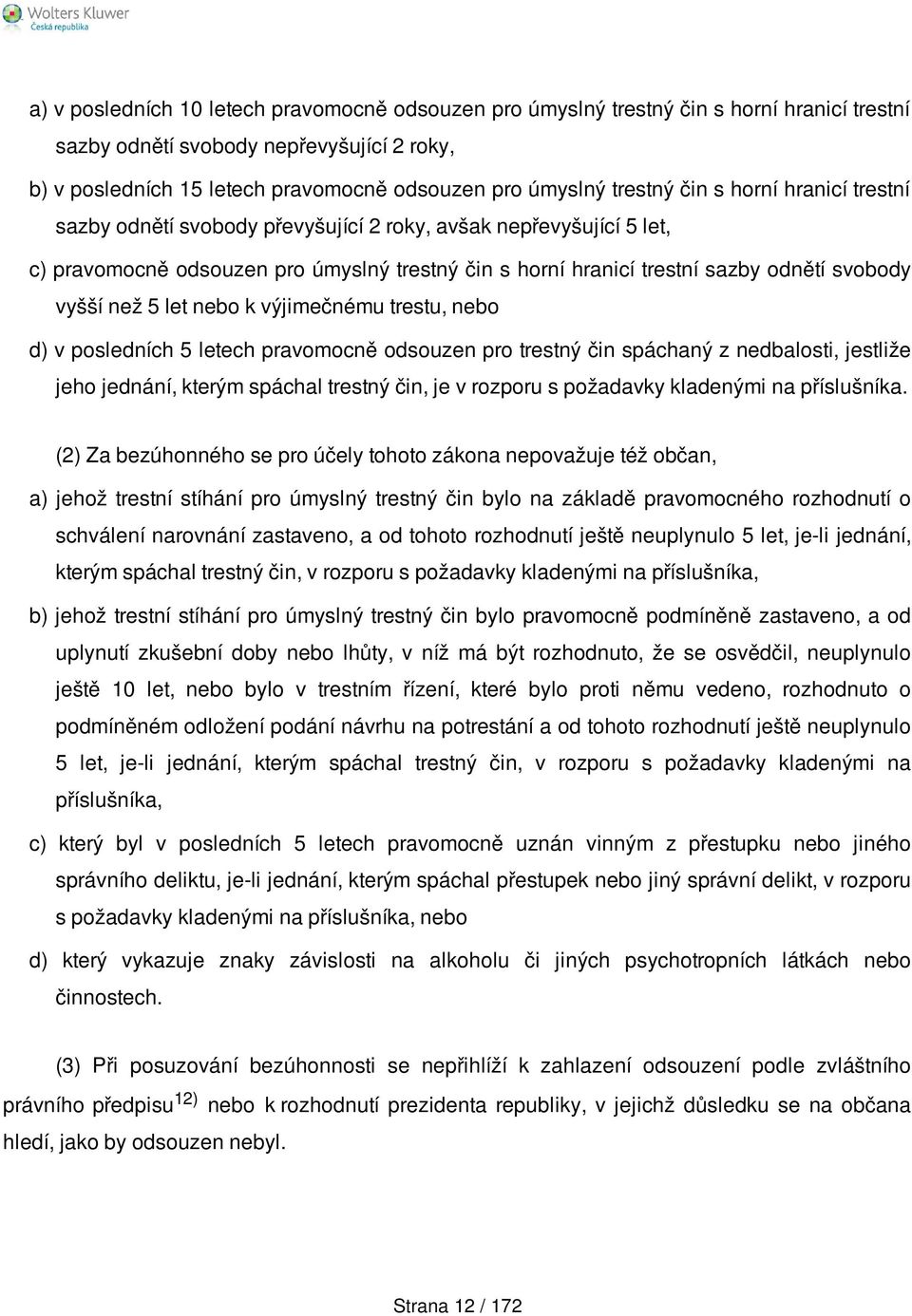 vyšší než 5 let nebo k výjimečnému trestu, nebo d) v posledních 5 letech pravomocně odsouzen pro trestný čin spáchaný z nedbalosti, jestliže jeho jednání, kterým spáchal trestný čin, je v rozporu s