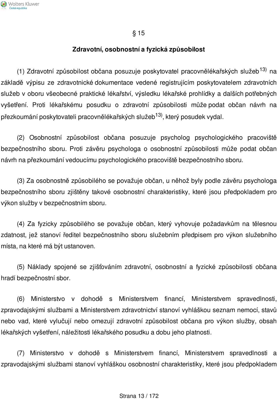 Proti lékařskému posudku o zdravotní způsobilosti může podat občan návrh na přezkoumání poskytovateli pracovnělékařských služeb 13), který posudek vydal.