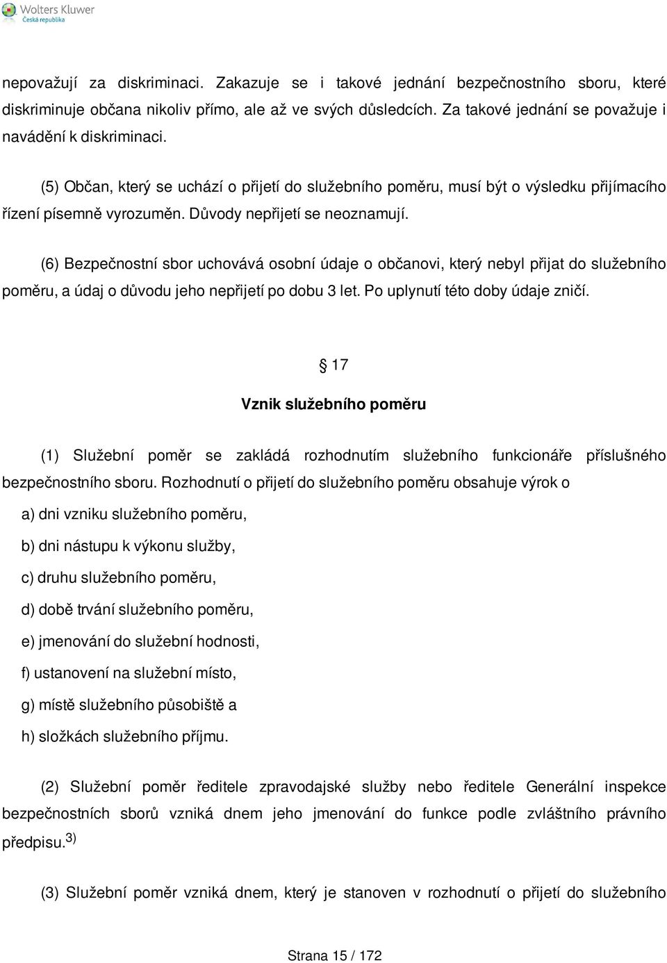 Důvody nepřijetí se neoznamují. (6) Bezpečnostní sbor uchovává osobní údaje o občanovi, který nebyl přijat do služebního poměru, a údaj o důvodu jeho nepřijetí po dobu 3 let.