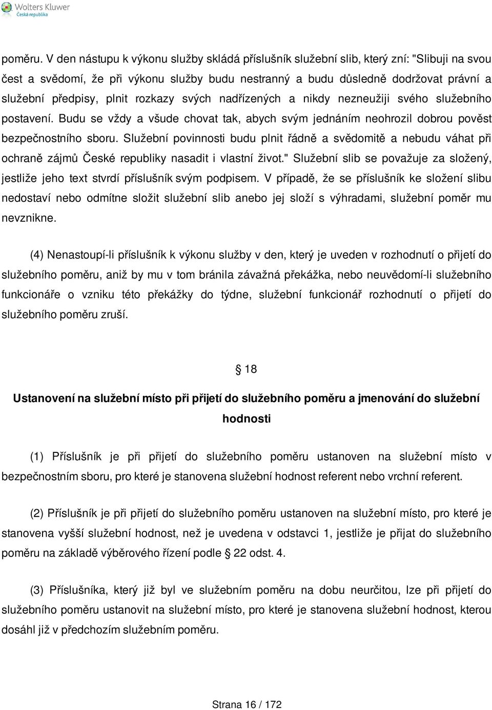 plnit rozkazy svých nadřízených a nikdy nezneužiji svého služebního postavení. Budu se vždy a všude chovat tak, abych svým jednáním neohrozil dobrou pověst bezpečnostního sboru.