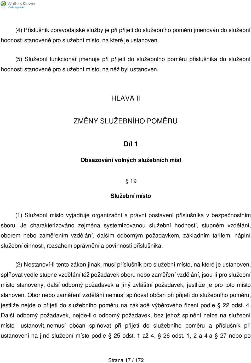 HLAVA II ZMĚNY SLUŽEBNÍHO POMĚRU Díl 1 Obsazování volných služebních míst 19 Služební místo (1) Služební místo vyjadřuje organizační a právní postavení příslušníka v bezpečnostním sboru.