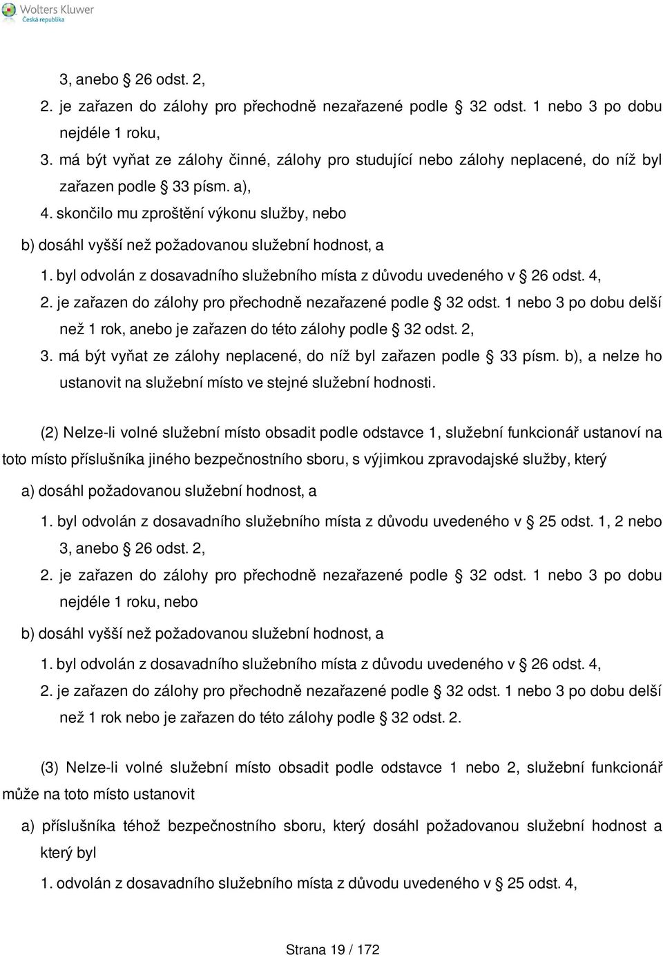 skončilo mu zproštění výkonu služby, nebo b) dosáhl vyšší než požadovanou služební hodnost, a 1. byl odvolán z dosavadního služebního místa z důvodu uvedeného v 26 odst. 4, 2.