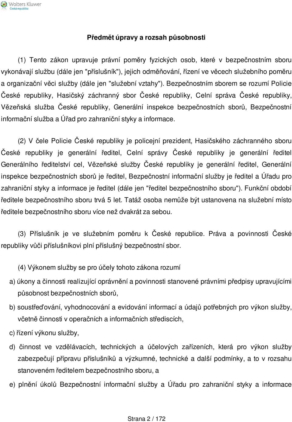 Bezpečnostním sborem se rozumí Policie České republiky, Hasičský záchranný sbor České republiky, Celní správa České republiky, Vězeňská služba České republiky, Generální inspekce bezpečnostních