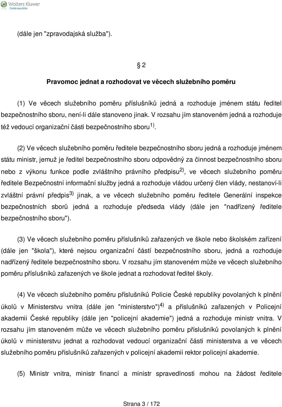 V rozsahu jím stanoveném jedná a rozhoduje též vedoucí organizační části bezpečnostního sboru 1).