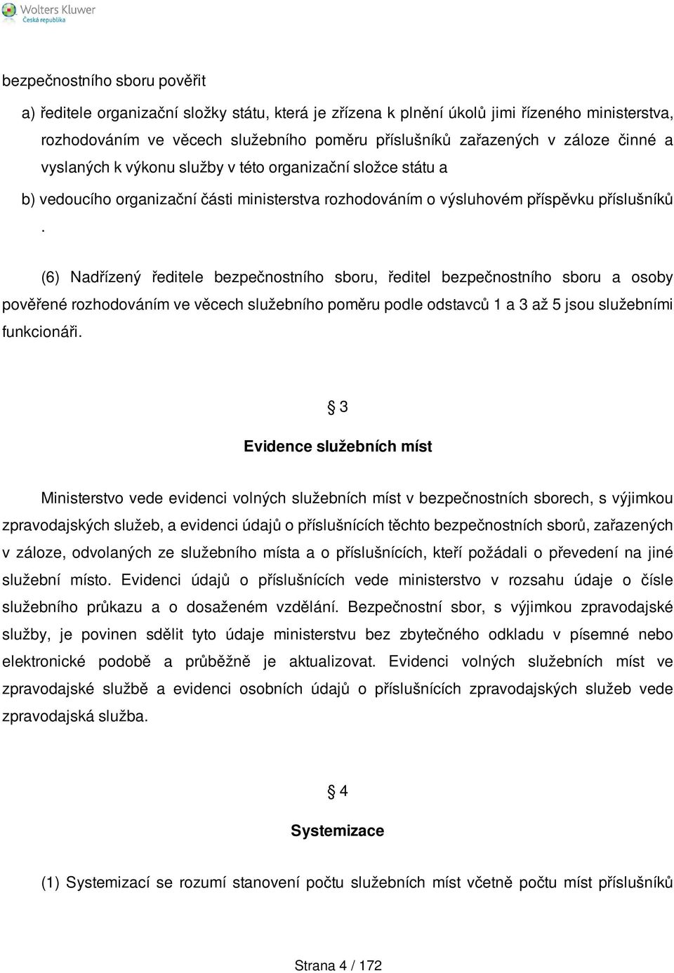 (6) Nadřízený ředitele bezpečnostního sboru, ředitel bezpečnostního sboru a osoby pověřené rozhodováním ve věcech služebního poměru podle odstavců 1 a 3 až 5 jsou služebními funkcionáři.