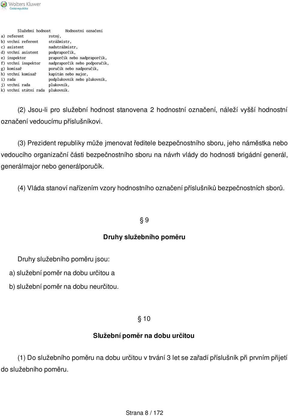 plukovník. (2) Jsou-li pro služební hodnost stanovena 2 hodnostní označení, náleží vyšší hodnostní označení vedoucímu příslušníkovi.