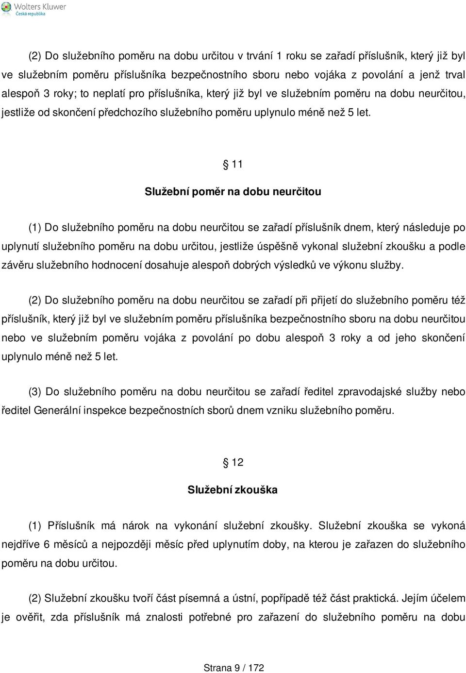 11 Služební poměr na dobu neurčitou (1) Do služebního poměru na dobu neurčitou se zařadí příslušník dnem, který následuje po uplynutí služebního poměru na dobu určitou, jestliže úspěšně vykonal