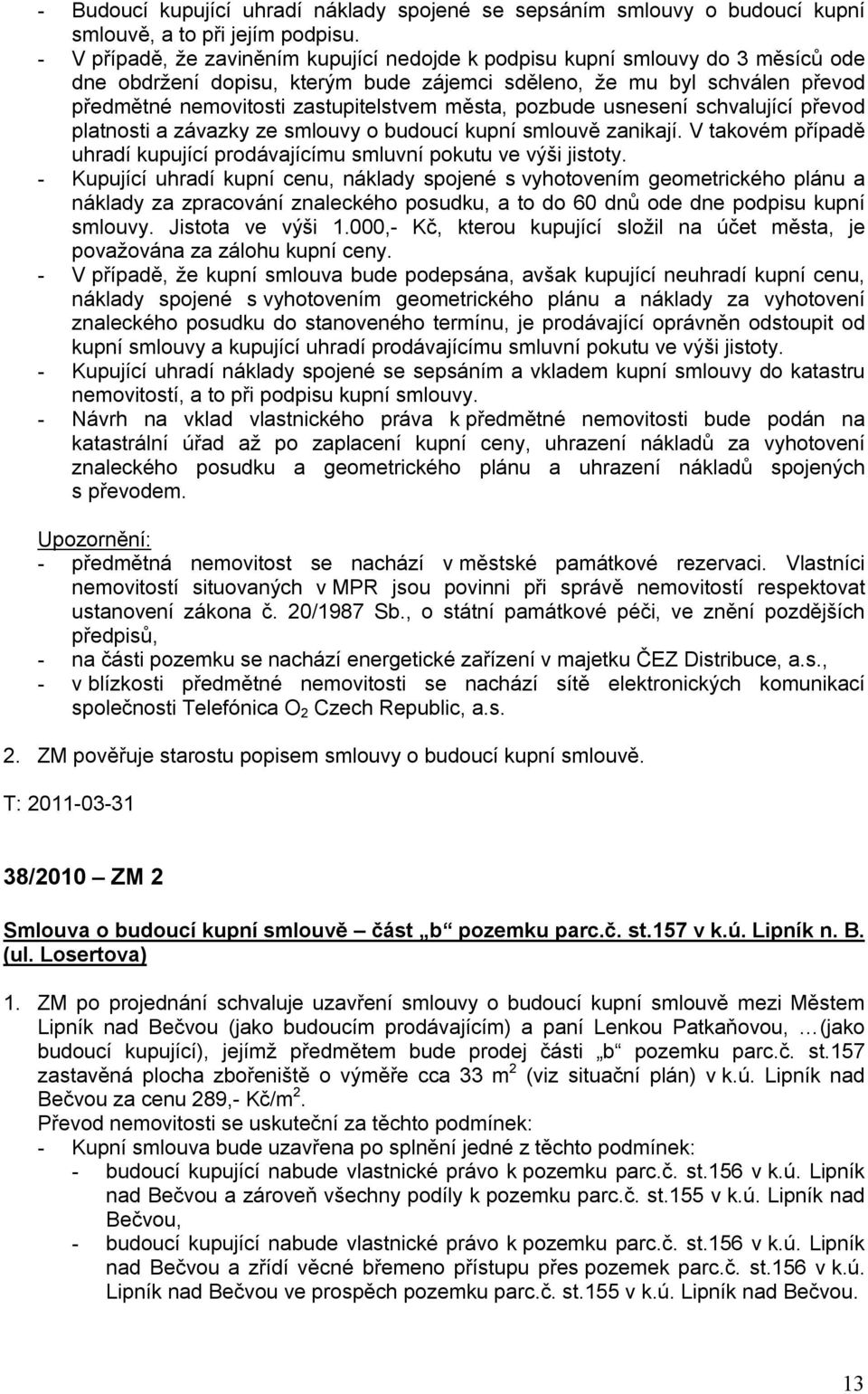 města, pozbude usnesení schvalující převod platnosti a závazky ze smlouvy o budoucí kupní smlouvě zanikají. V takovém případě uhradí kupující prodávajícímu smluvní pokutu ve výši jistoty.