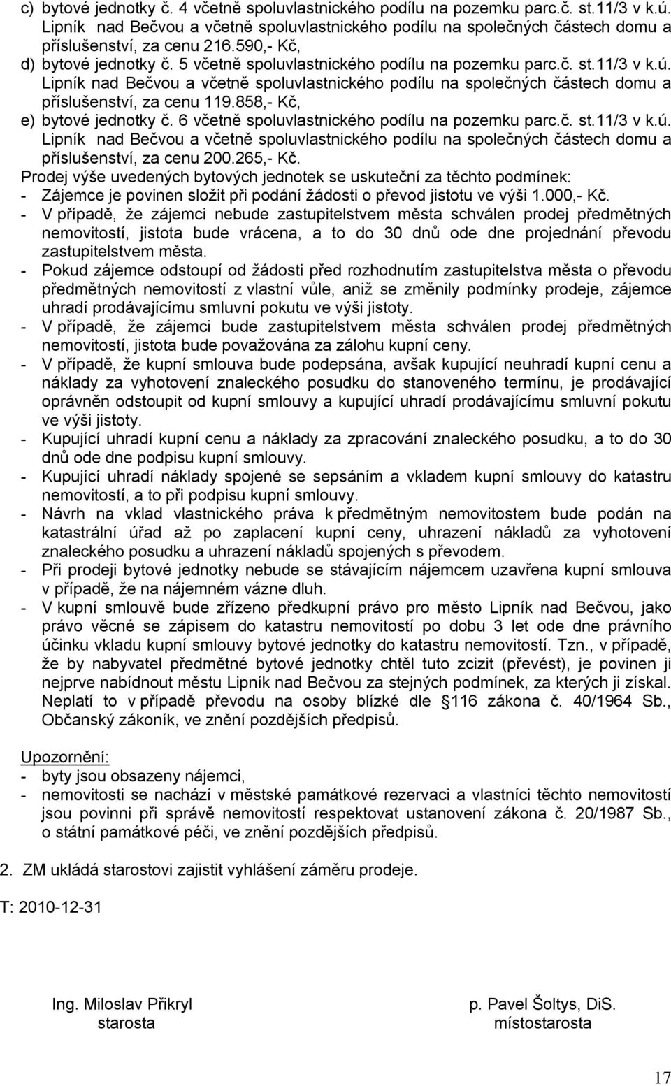 Lipník nad Bečvou a včetně spoluvlastnického podílu na společných částech domu a příslušenství, za cenu 119.858,- Kč, e) bytové jednotky č. 6 včetně spoluvlastnického podílu na pozemku parc.č. st.