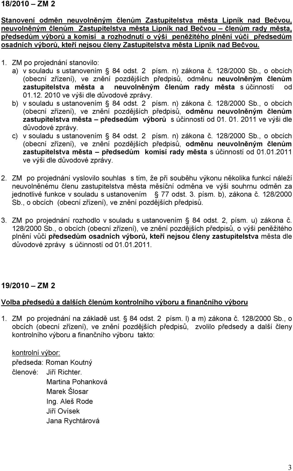 2 písm. n) zákona č. 128/2000 Sb., o obcích (obecní zřízení), ve znění pozdějších předpisů, odměnu neuvolněným členům zastupitelstva města a neuvolněným členům rady města s účinností od 01.12. 2010 ve výši dle důvodové zprávy.