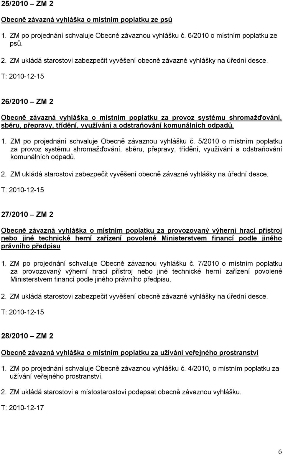 ZM po projednání schvaluje Obecně závaznou vyhlášku č. 5/2010 o místním poplatku za provoz systému shromažďování, sběru, přepravy, třídění, využívání a odstraňování komunálních odpadů. 2.