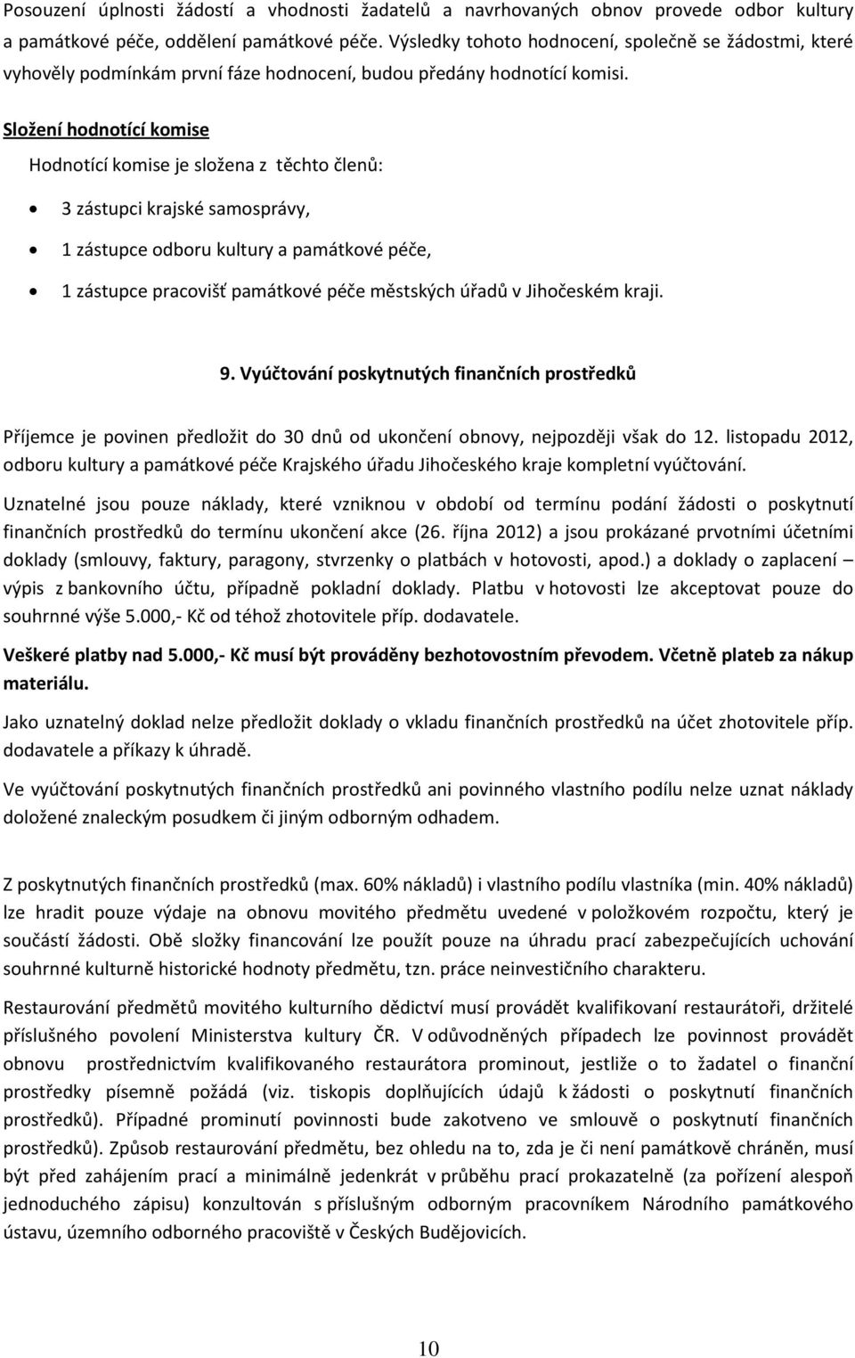 Složení hodnotící komise Hodnotící komise je složena z těchto členů: 3 zástupci krajské samosprávy, 1 zástupce odboru kultury a památkové péče, 1 zástupce pracovišť památkové péče městských úřadů v