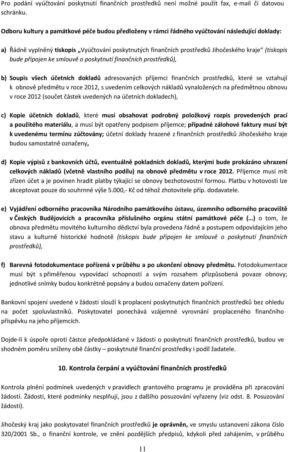 bude připojen ke smlouvě o poskytnutí finančních prostředků), b) Soupis všech účetních dokladů adresovaných příjemci finančních prostředků, které se vztahují k obnově předmětu v roce 2012, s uvedením