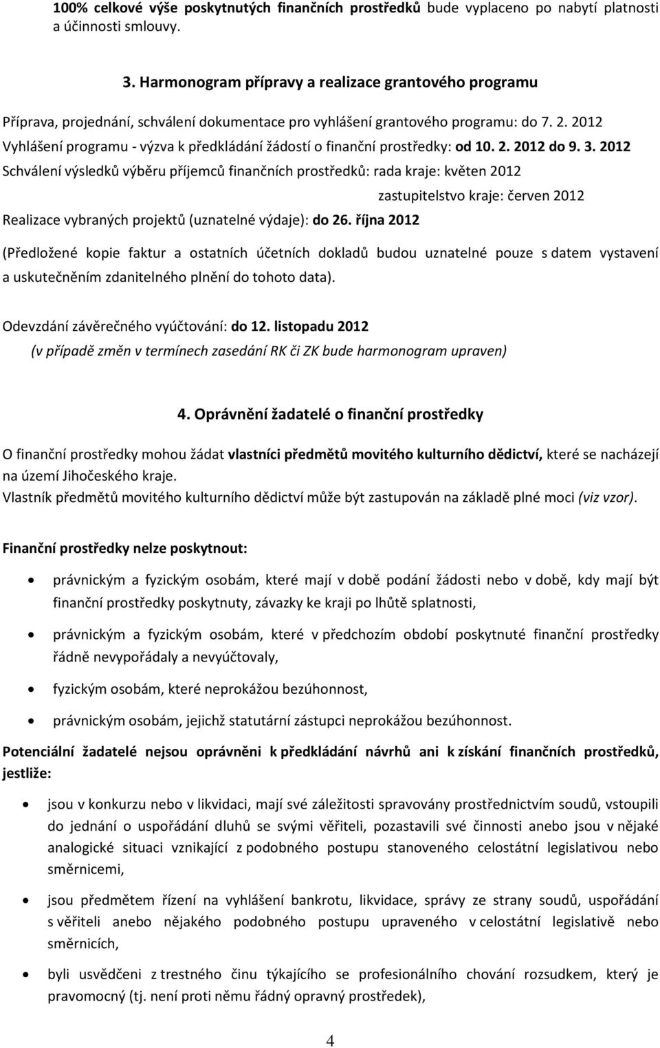 2012 Vyhlášení programu - výzva k předkládání žádostí o finanční prostředky: od 10. 2. 2012 do 9. 3.