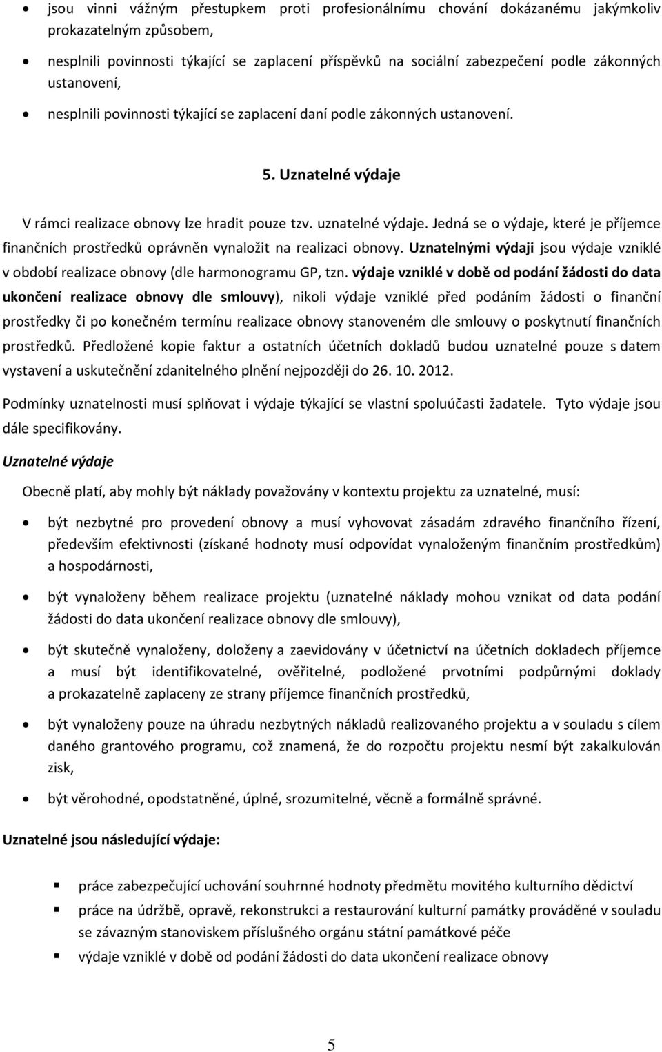 Jedná se o výdaje, které je příjemce finančních prostředků oprávněn vynaložit na realizaci obnovy. Uznatelnými výdaji jsou výdaje vzniklé v období realizace obnovy (dle harmonogramu GP, tzn.