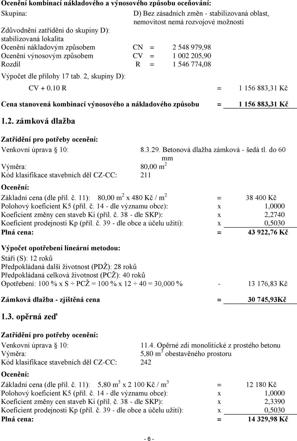 10 R = 1 156 883,31 Kč Cena stanovená kombinací výnosového a nákladového způsobu = 1 156 883,31 Kč 1.2. zámková dlažba Venkovní úprava 10: 8.3.29. Betonová dlažba zámková - šedá tl.