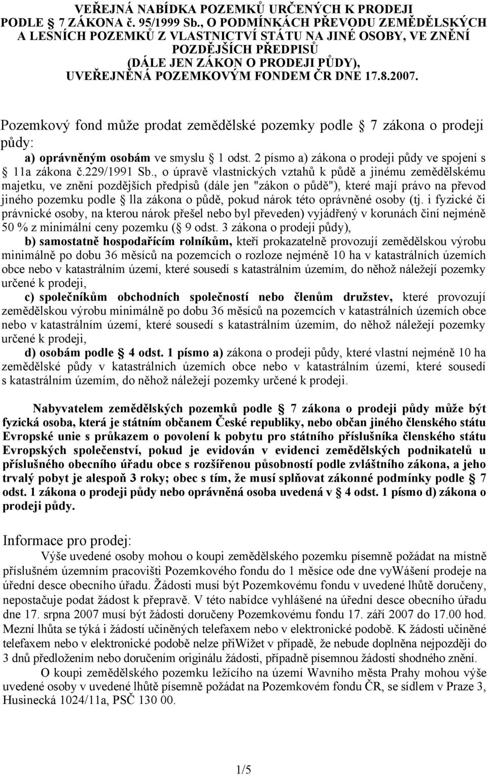 Pozemkový fond může prodat zemědělské pozemky podle 7 zákona o prodeji půdy: a) oprávněným osobám ve smyslu 1 odst. 2 písmo a) zákona o prodeji půdy ve spojení s 11a zákona č.229/1991 Sb.