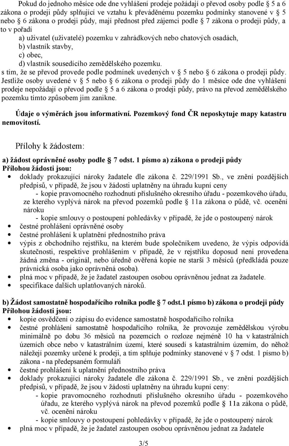 sousedícího zemědělského pozemku. s tím, že se převod provede podle podmínek uvedených v 5 nebo 6 zákona o prodeji půdy.