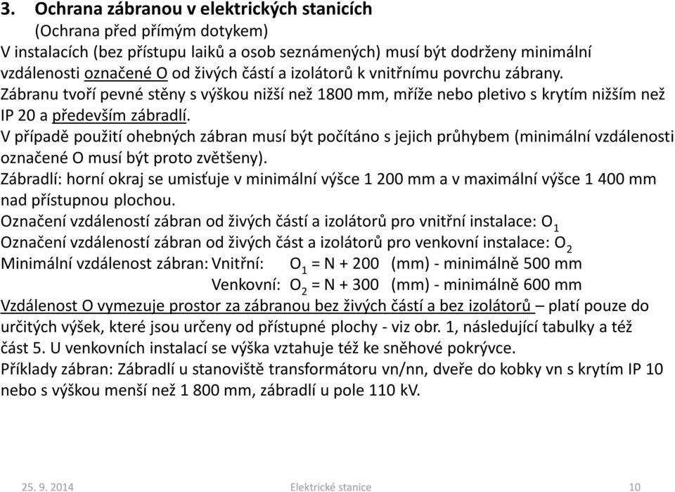 V případě použití ohebných zábran musí být počítáno s jejich průhybem (minimální vzdálenosti označené O musí být proto zvětšeny).