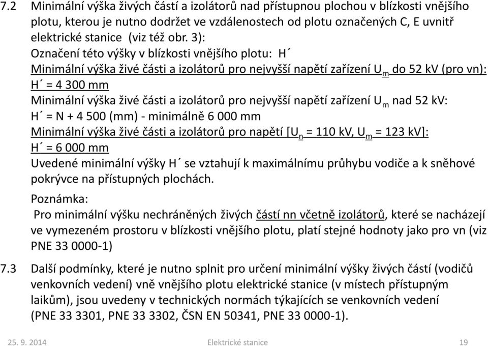 izolátorů pro nejvyšší napětí zařízení U m nad 52 kv: H = N + 4 500 (mm) - minimálně 6 000 mm Minimální výška živé části a izolátorů pro napětí [U n = 110 kv, U m = 123 kv]: H = 6 000 mm Uvedené