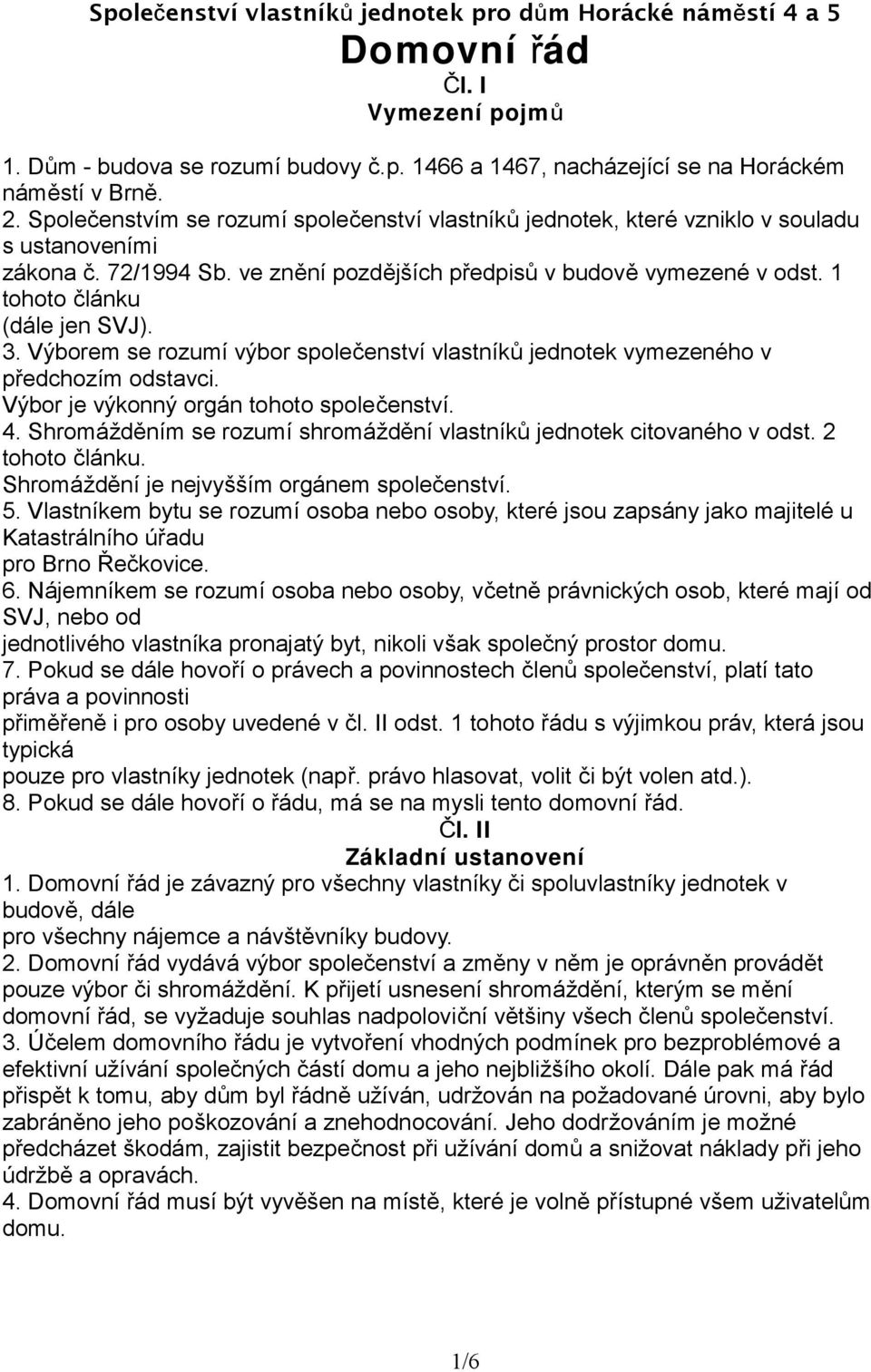 1 tohoto článku (dále jen SVJ). 3. Výborem se rozumí výbor společenství vlastníků jednotek vymezeného v předchozím odstavci. Výbor je výkonný orgán tohoto společenství. 4.