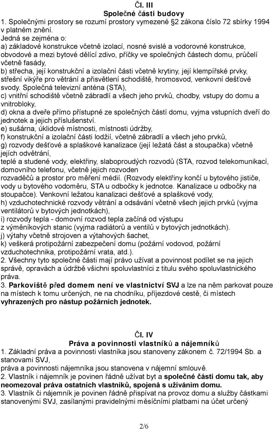 střecha, její konstrukční a izolační části včetně krytiny, její klempířské prvky, střešní vikýře pro větrání a přisvětlení schodiště, hromosvod, venkovní dešťové svody.