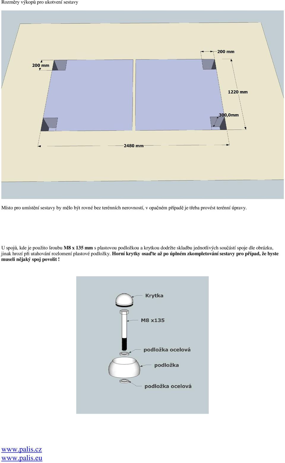 U spojů, kde je použito šroubu M8 x 135 mm s plastovou podložkou a krytkou dodržte skladbu jednotlivých