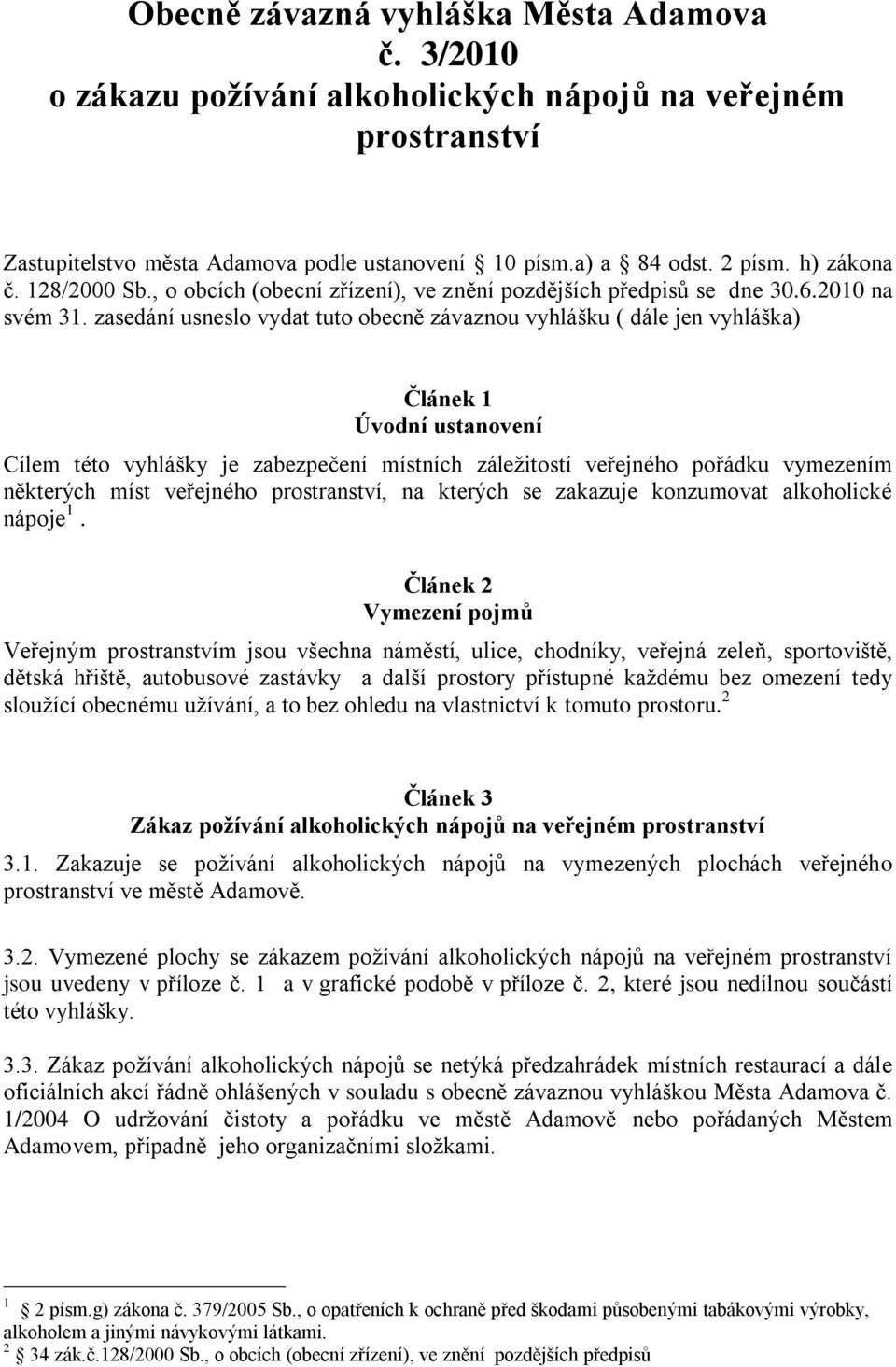 zasedání usneslo vydat tuto obecně závaznou vyhlášku ( dále jen vyhláška) Článek 1 Úvodní ustanovení Cílem této vyhlášky je zabezpečení místních záležitostí veřejného pořádku vymezením některých míst