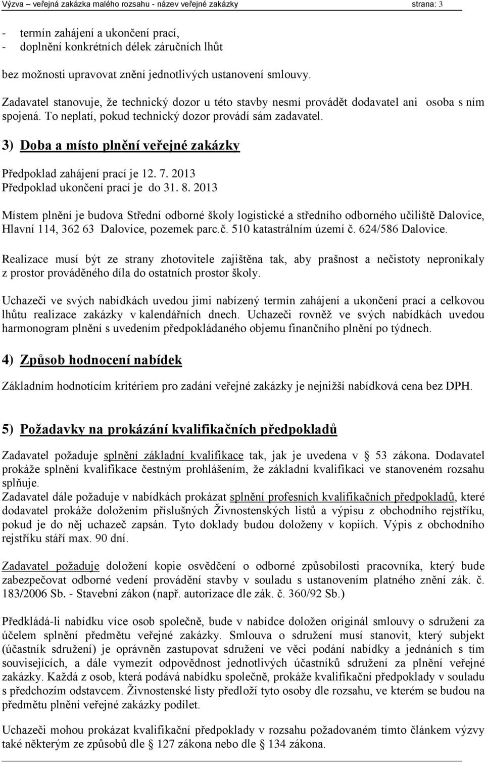 3) Doba a místo plnění veřejné zakázky Předpoklad zahájení prací je 12. 7. 2013 Předpoklad ukončení prací je do 31. 8.