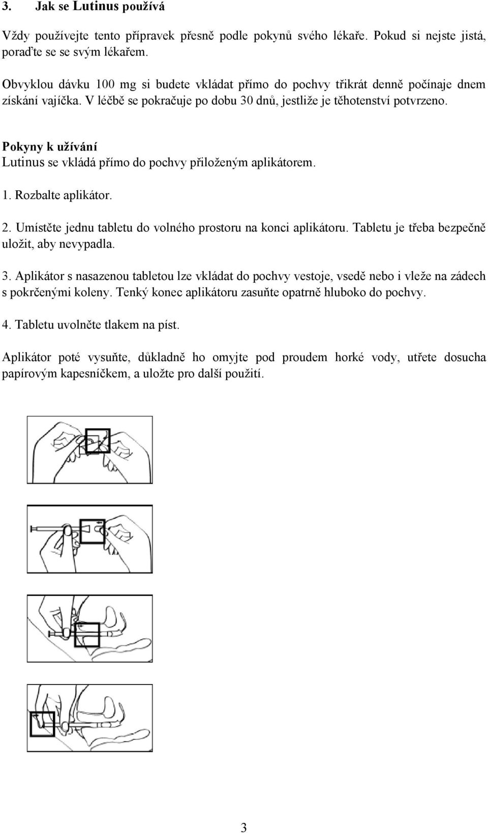 Pokyny k užívání Lutinus se vkládá přímo do pochvy přiloženým aplikátorem. 1. Rozbalte aplikátor. 2. Umístěte jednu tabletu do volného prostoru na konci aplikátoru.