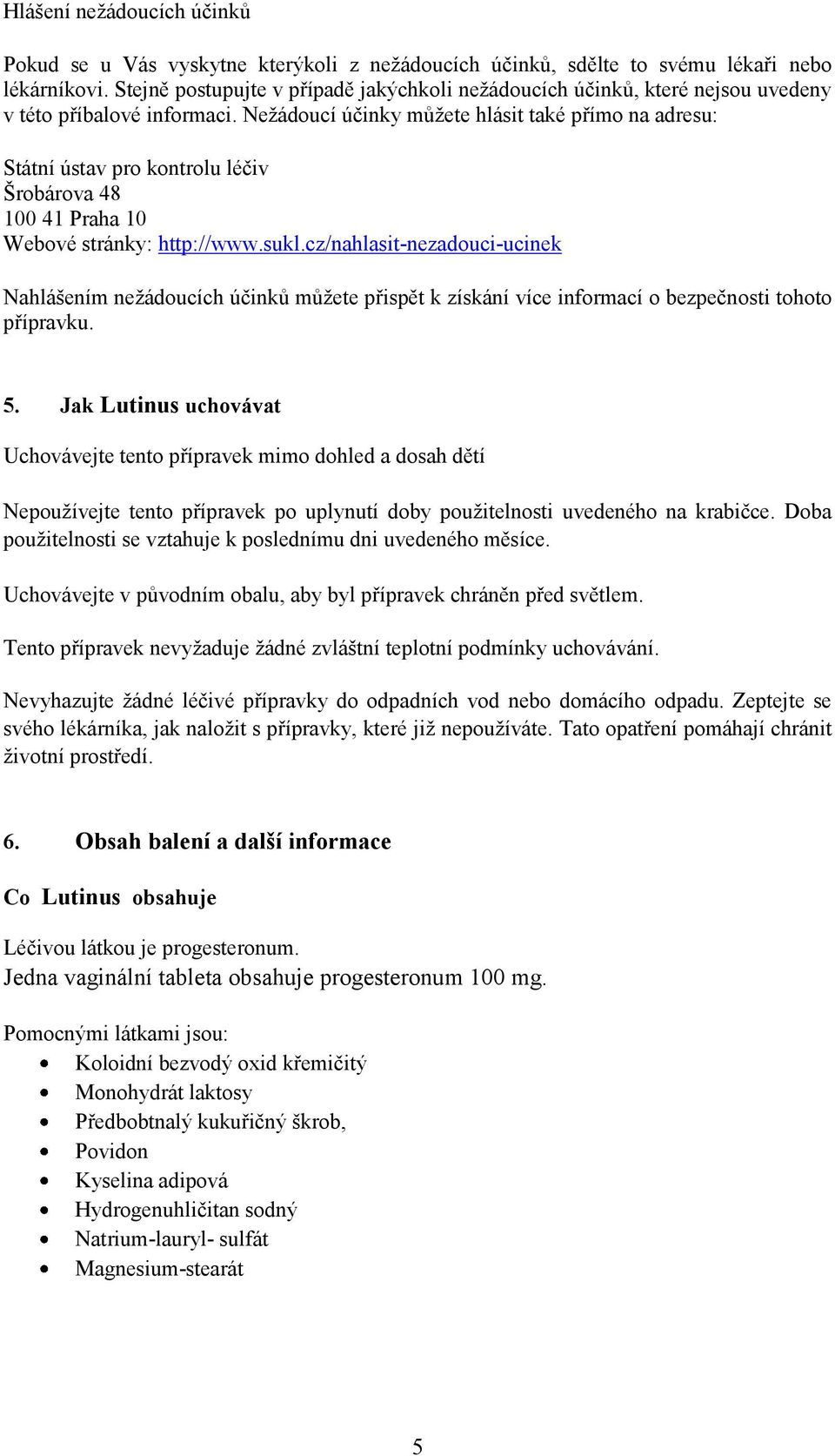 Nežádoucí účinky můžete hlásit také přímo na adresu: Státní ústav pro kontrolu léčiv Šrobárova 48 100 41 Praha 10 Webové stránky: http://www.sukl.