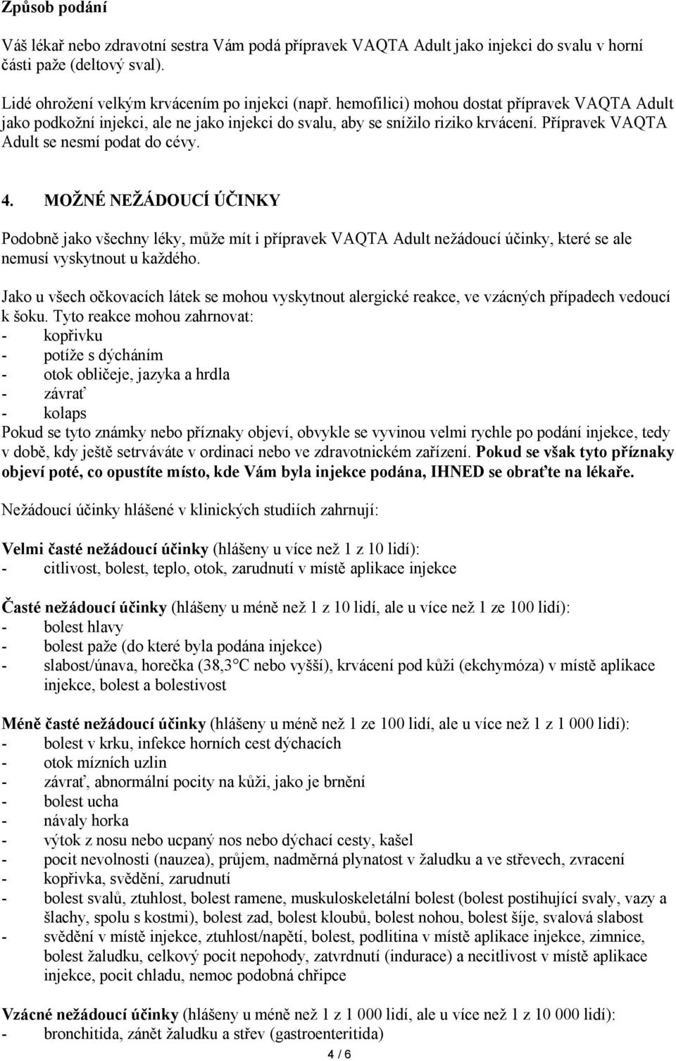 MOŽNÉ NEŽÁDOUCÍ ÚČINKY Podobně jako všechny léky, může mít i přípravek VAQTA Adult nežádoucí účinky, které se ale nemusí vyskytnout u každého.