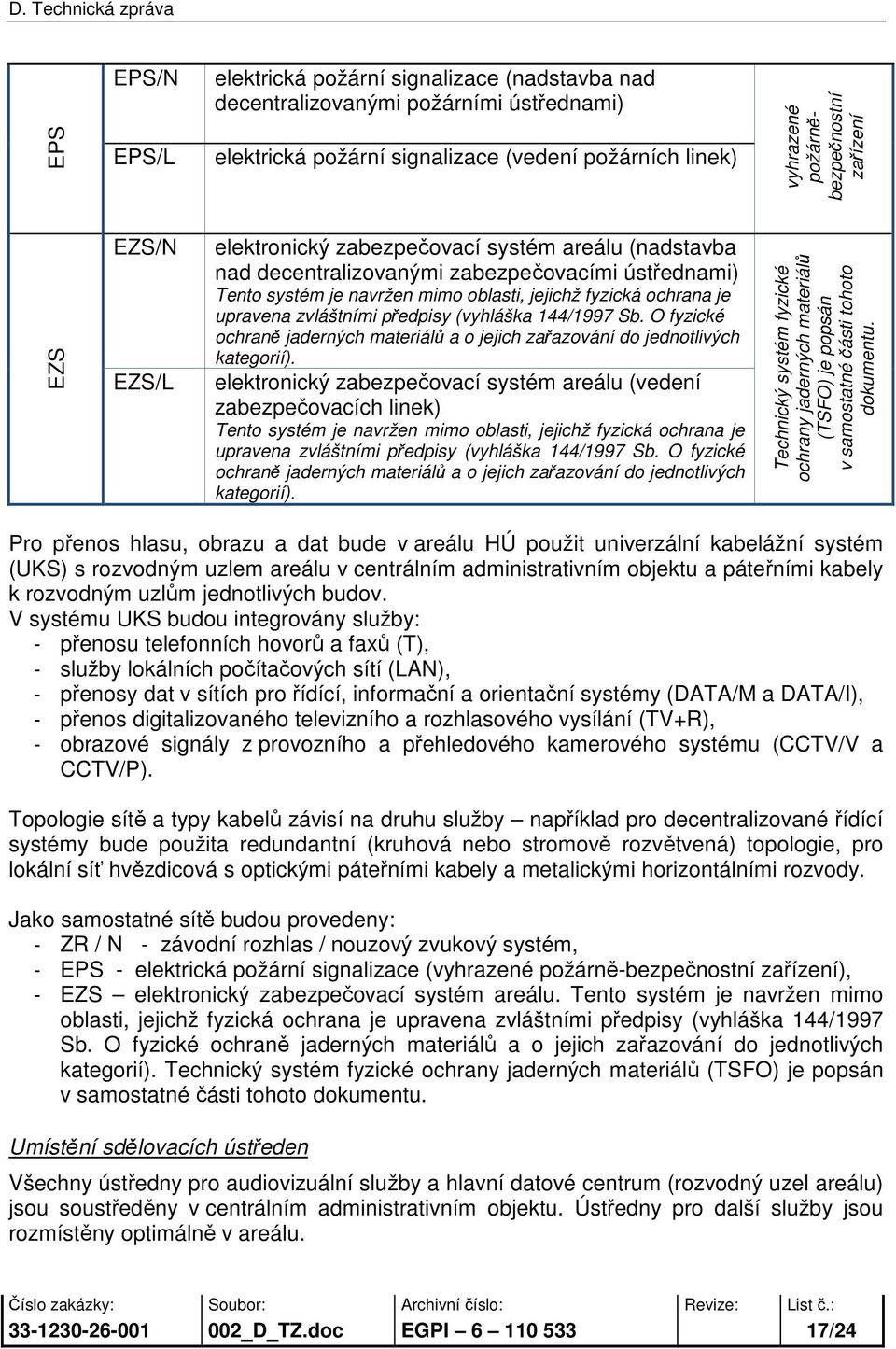 zvláštními předpisy (vyhláška 144/1997 Sb. O fyzické ochraně jaderných materiálů a o jejich zařazování do jednotlivých kategorií).