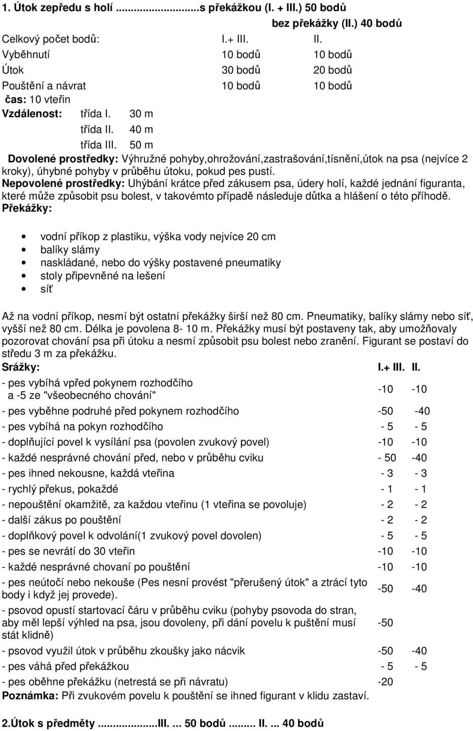 Nepovolené prostředky: Uhýbání krátce před zákusem psa, údery holí, každé jednání figuranta, které může způsobit psu bolest, v takovémto případě následuje důtka a hlášení o této příhodě.