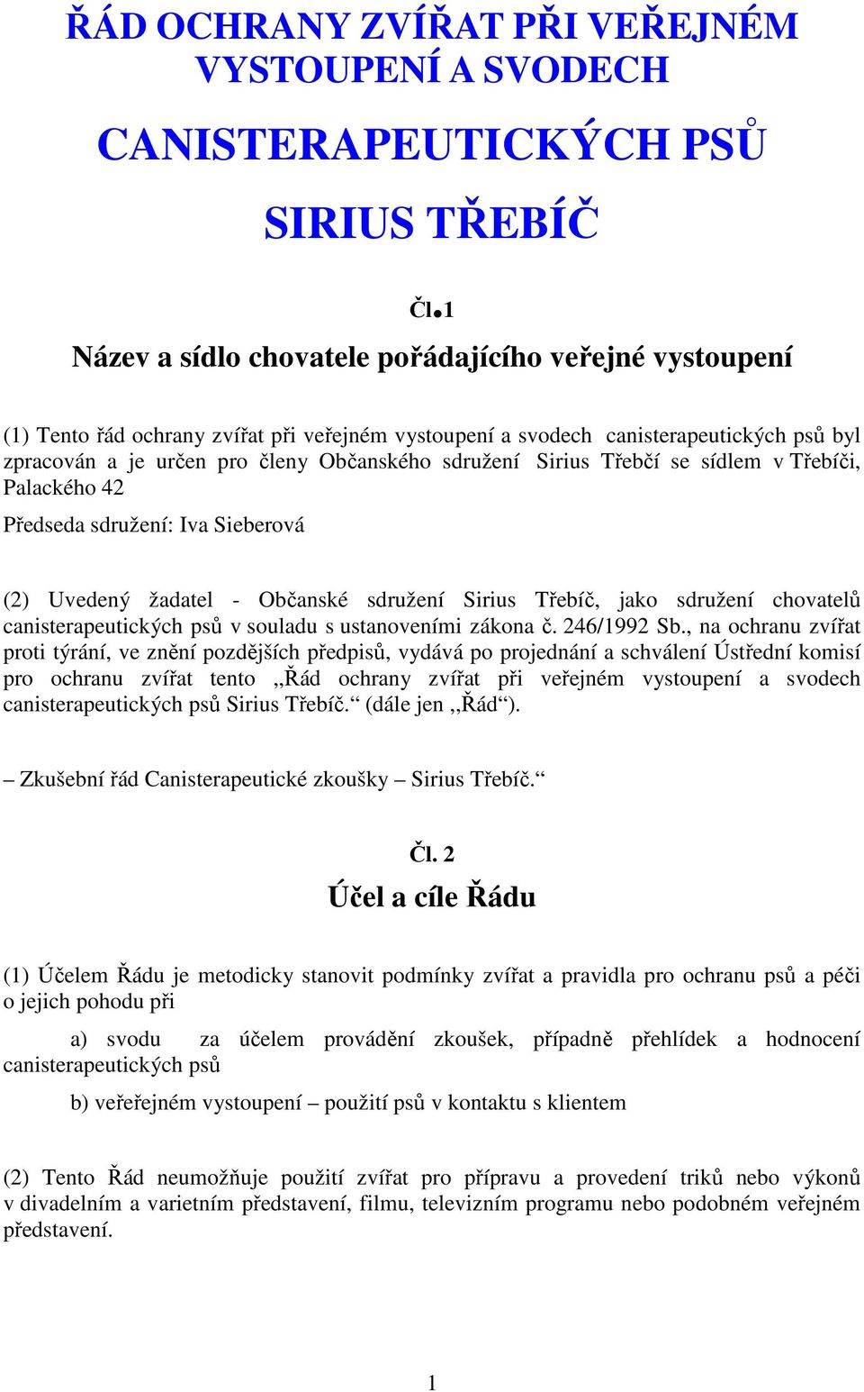 Sirius Třebčí se sídlem v Třebíči, Palackého 42 Předseda sdružení: Iva Sieberová (2) Uvedený žadatel - Občanské sdružení Sirius Třebíč, jako sdružení chovatelů canisterapeutických psů v souladu s